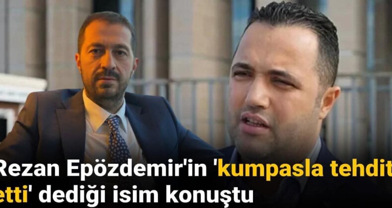 Rezan Epözdemir’in ‘kumpasla tehdit etti’ dediği isim konuştu: 150 bin dolar rüşvet istendi