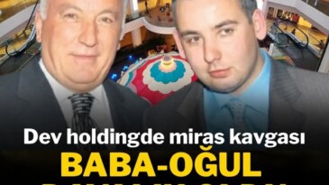 Türkiye’nin dev holdinginde miras kavgası kızıştı: Baba-oğul davalık oldu.