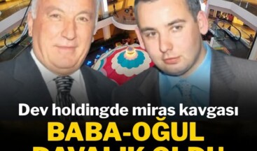 Türkiye’nin dev holdinginde miras kavgası kızıştı: Baba-oğul davalık oldu.
