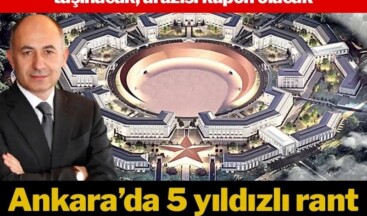 Ankara’da 5 yıldızlı rant Erman Abi’yi bekliyor
