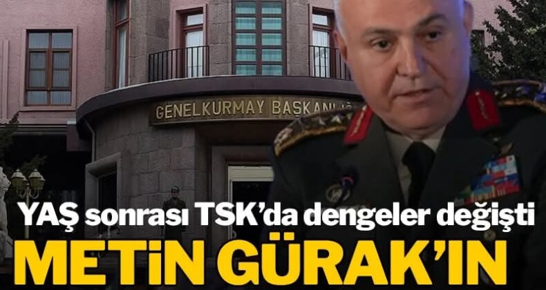 YAŞ sonrası TSK’da dengeler değişti: Metin Gürak’ın ekibine tasfiye