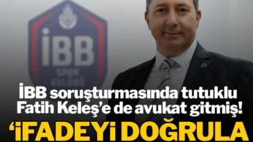 İBB soruşturmasında Fatih Keleş’e de avukat gitmiş! İfadeyi doğrularsan kurtulursun’
