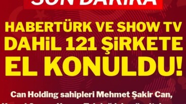 Son Dakika… Can Holding’e ait Habertürk ve Show TV dahil 121 şirkete el konuldu! Son Dakika… Küçükçekmece Başsavcılığı Can Holding sahipleri Mehmet Şakir Can, Kemal Can ve Kenan Tekdağ’ın da aralarında olduğu 10 kişi için gözaltı kararı verdi. Holding bünyesindeki Habertürk ve Show TV de dahil 121 şirkete el konuldu.