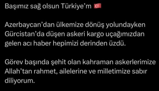 Başımız sağ olsun Türkiye’m 🇹🇷 Azerbaycan’dan ülkemize dönüş yolundayken Gürcistan’da düşen askeri kargo uçağımızdan gelen acı haber hepimizi derinden üzdü. Görev başında şehit olan kahraman askerlerimize Allah’tan rahmet, ailelerine ve milletimize sabır diliyorum. Bu millet, vatan uğruna can veren evlatlarını hiçbir zaman unutmayacaktır.