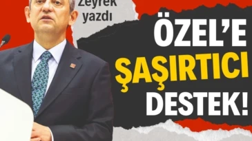 Özel’e şaşırtıcı destek!