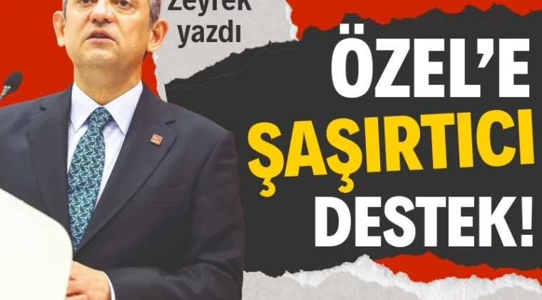 Özel’e şaşırtıcı destek!
