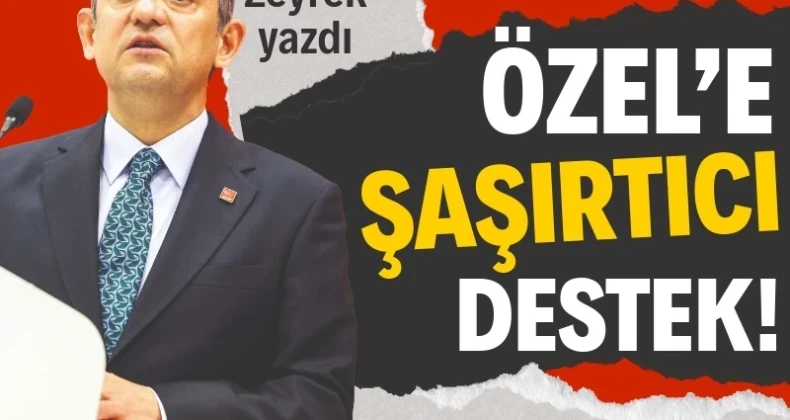 Özel’e şaşırtıcı destek!