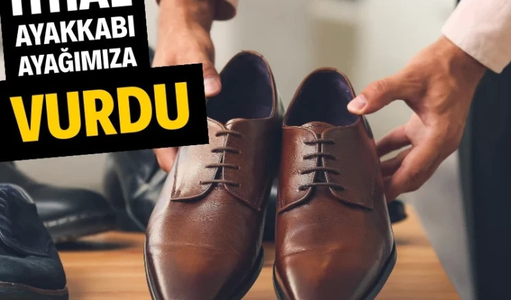 İthal ayakkabı ayağımıza vurdu Gelir erimesi ve pahalılık nedeniyle vatandaşın yıllık kişi başı ayakkabı alımı 4 çiftten 3 çifte indi. İlk defa aylık ayakkabı ithalatı ihracatı geride bıraktı.