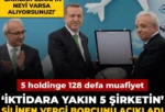 İktidara yakın 5 şirketin’ silinen vergi borcunu açıkladı