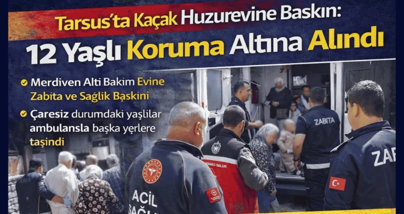 Tarsus’ta Kaçak Huzurevine Baskın: 12 Yaşlı Koruma Altına Alındı Mersin’in Tarsus ilçesinde kaçak şekilde faaliyet gösterdiği belirlenen bir huzurevine operasyon düzenlendi. Resmi izinsiz hizmet verdiği tespit edilen binada kalan 12 yaşlı, sağlık kontrolleri için hastaneye kaldırılırken işletme mühürlendi.