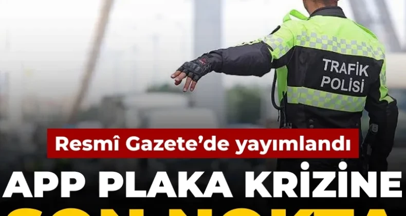 APP plaka krizine son nokta: Resmî Gazete’de yayımlandı