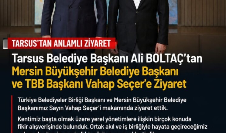 Tarsus Belediye Başkanı Ali BOLTAÇ’tan Mersin Büyükşehir Belediye Başkanı Ve TBB Başkanı Vahap Seçeri Ziyaret Etti Yapılan Paylaşımda;  Türkiye Belediyeler Birliği Başkanı ve Mersin Büyükşehir Belediye Başkanımız Sayın Vahap Seçer’i makamında ziyaret ettik.  Kentimiz başta olmak üzere yerel yönetimlere ilişkin birçok konuda fikir alışverişinde bulunduk. Ortak akıl ve iş birliğiyle hayata geçireceğimiz çalışmalar üzerine verimli bir görüşme gerçekleştirdik.  Nazik ev sahipliği ve kıymetli değerlendirmeleri için Başkanımız Sayın Vahap Seçer’e teşekkür ediyorum.  Vahap Seçer